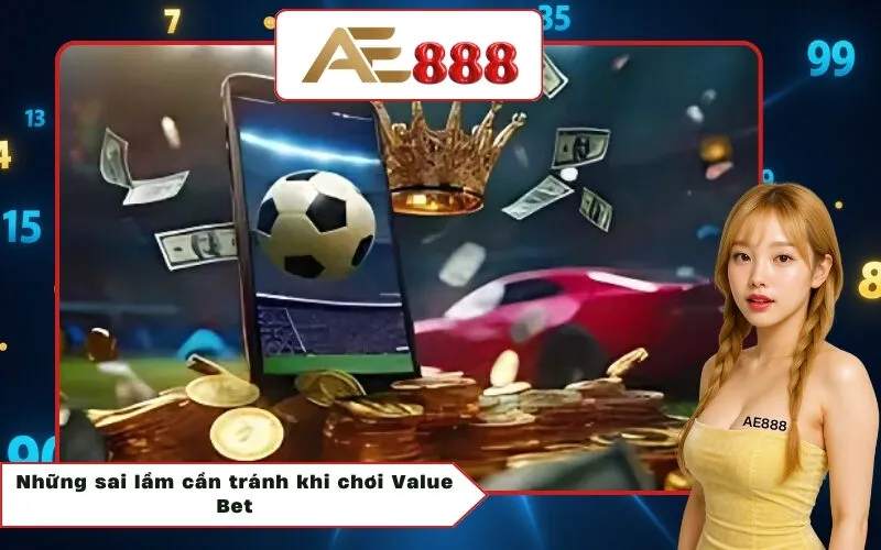 Những sai lầm chết người cần tránh khi chơi Value Bet
