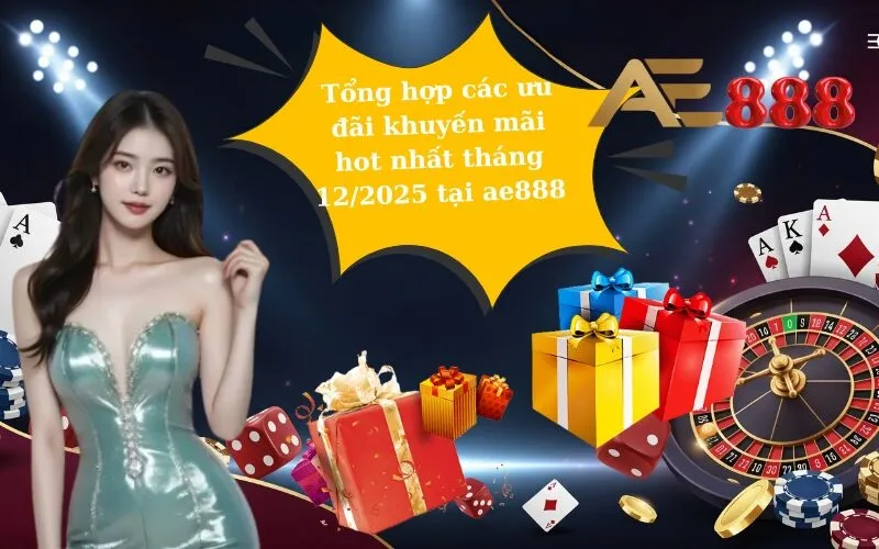 Tổng hợp các ưu đãi khuyến mãi hot nhất tháng 12/2025 tại ae888